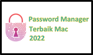 Aplikasi Password Manager Terbaik Untuk Mac 2022